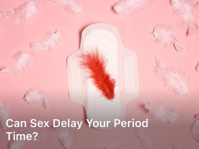 Can Sex Delay Your Period; can having sex delay your period; can having sex 2 days before your period delay it; can having sex before your period delay it; can sex delay your period but not pregnant; can having sex for the first time delay your period;