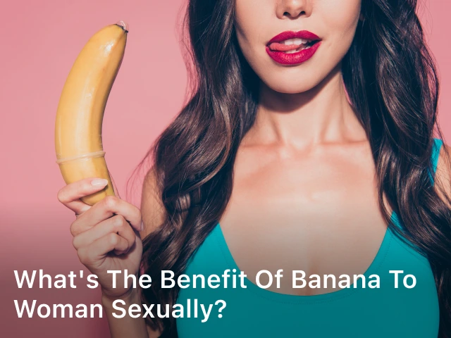 What's the Benefit of Banana to Woman Sexually