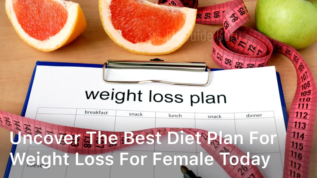 Uncover the Best Diet Plan for Weight Loss for Female Today